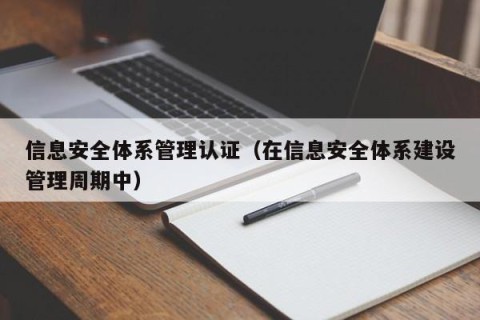 信息安全体系管理认证（在信息安全体系建设管理周期中）