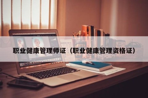 职业健康管理师证（职业健康管理资格证）