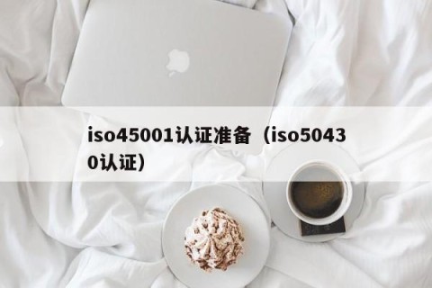 iso45001认证准备（iso50430认证）