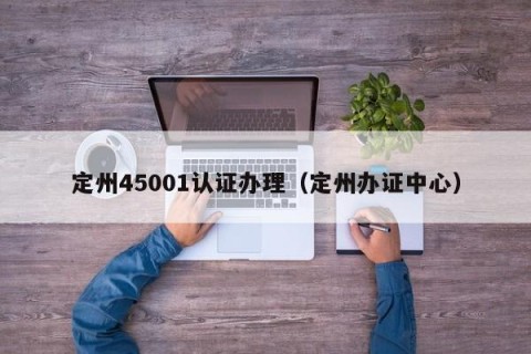 定州45001认证办理（定州办证中心）