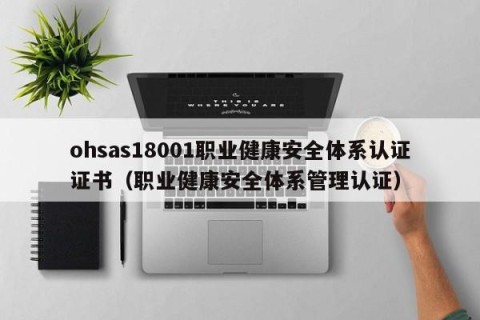 ohsas18001职业健康安全体系认证证书（职业健康安全体系管理认证）